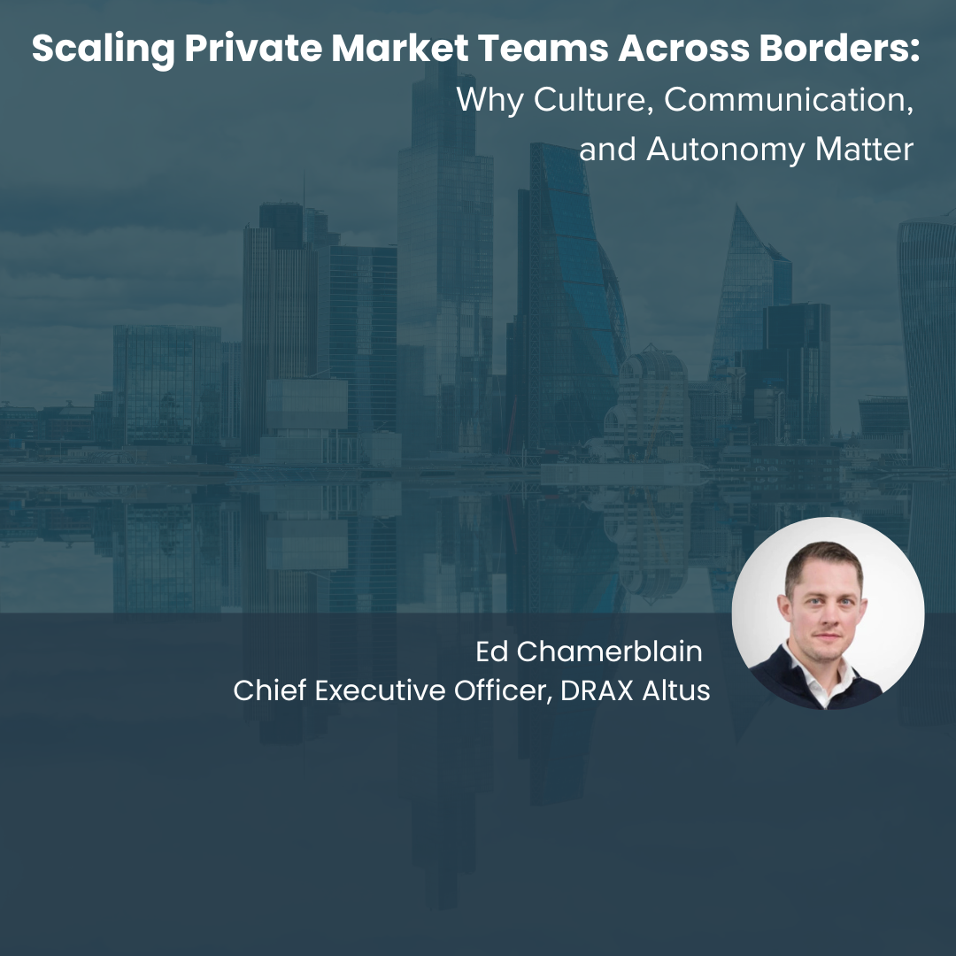 Scaling Private Market Teams Across Borders: Why Culture, Communication, and Autonomy Matter